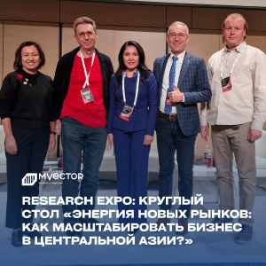 Круглый стол «Энергия новых рынков: как масштабировать бизнес в Центральной Азии?», Research Expo, Москва
